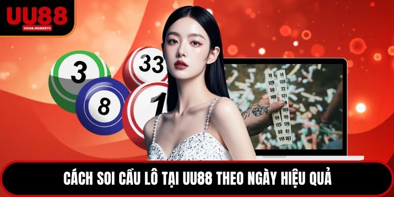 Cách soi cầu lô tại UU88 theo ngày hiệu quả