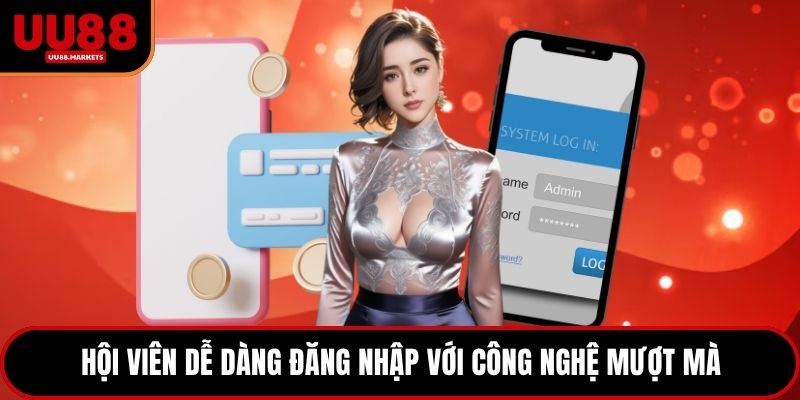 Hội viên dễ dàng đăng nhập với công nghệ mượt mà