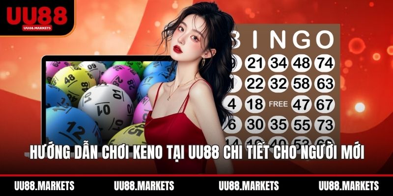 Hướng Dẫn Chơi Keno Tại UU88 Chi Tiết Cho Người Mới