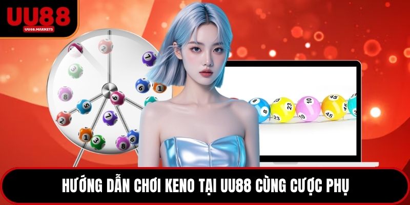 Hướng dẫn chơi Keno tại UU88 cùng cược phụ