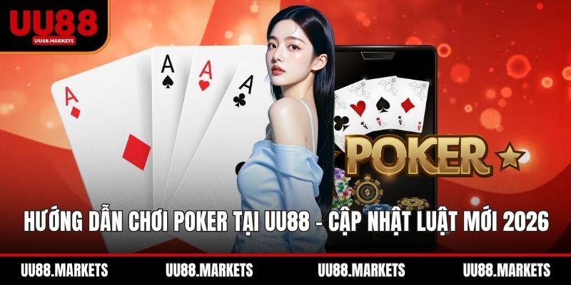 Hướng Dẫn Chơi Poker Tại UU88 - Cập Nhật Luật Mới 2026