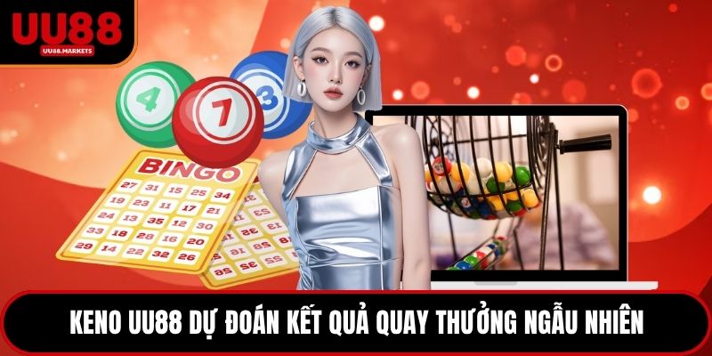 Keno UU88 dự đoán kết quả quay thưởng ngẫu nhiên
