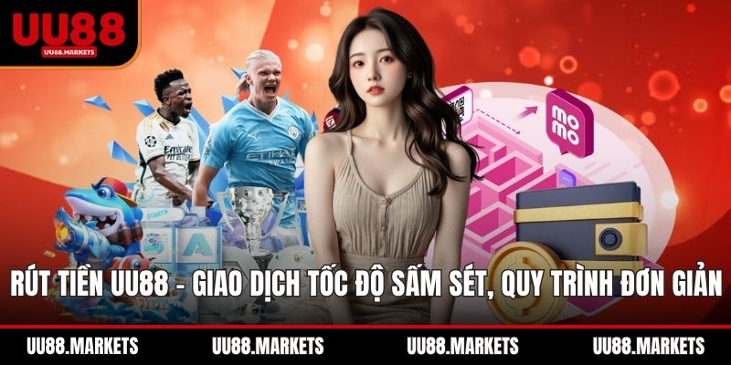 Rút Tiền UU88 - Giao Dịch Tốc Độ Sấm Sét, Quy Trình Đơn Giản